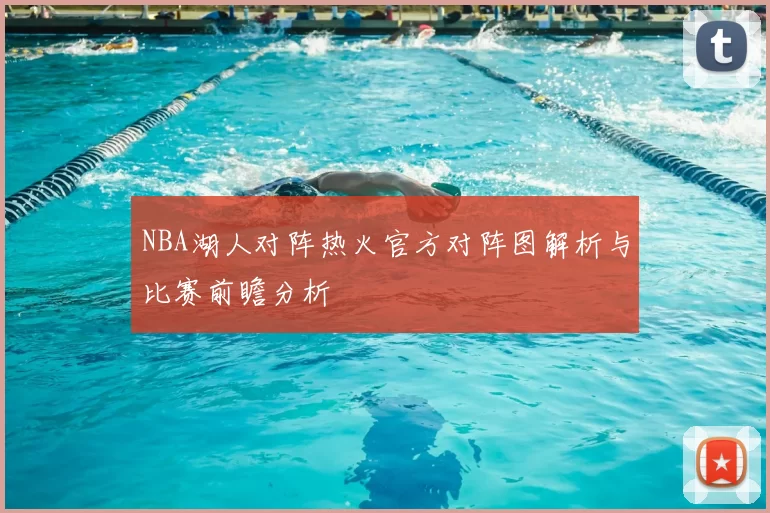 NBA湖人对阵热火官方对阵图解析与比赛前瞻分析