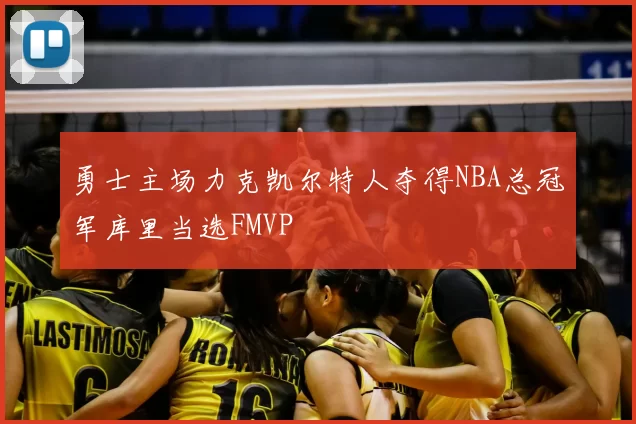 勇士主场力克凯尔特人夺得NBA总冠军库里当选FMVP