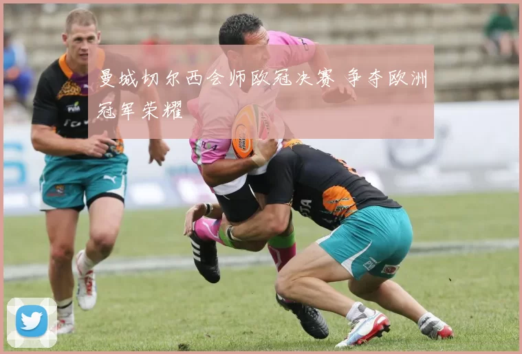 曼城切尔西会师欧冠决赛 争夺欧洲冠军荣耀