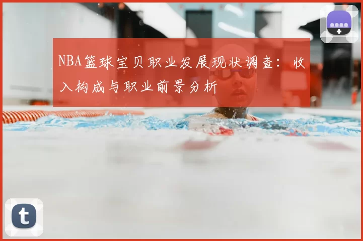 NBA篮球宝贝职业发展现状调查：收入构成与职业前景分析