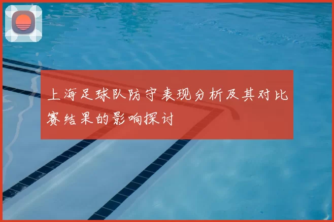 上海足球队防守表现分析及其对比赛结果的影响探讨
