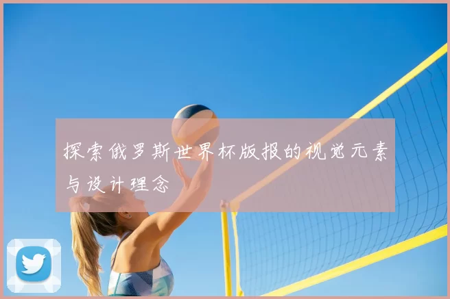 探索俄罗斯世界杯版报的视觉元素与设计理念