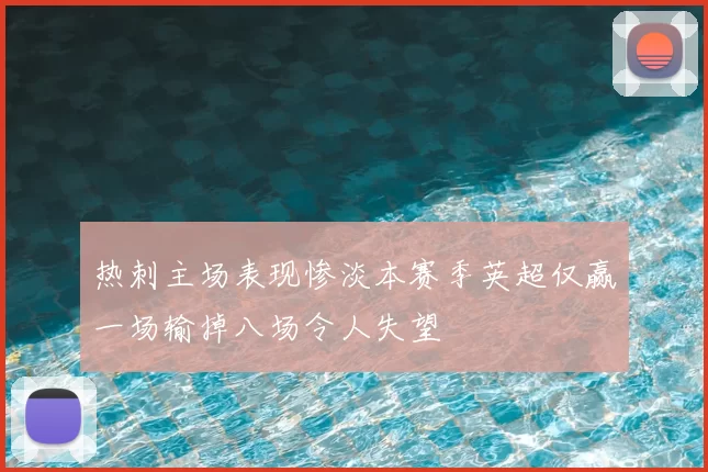 热刺主场表现惨淡本赛季英超仅赢一场输掉八场令人失望