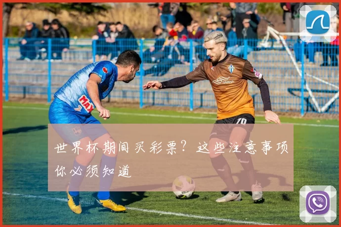 世界杯期间买彩票？这些注意事项你必须知道