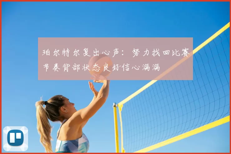 珀尔特尔复出心声：努力找回比赛节奏背部状态良好信心满满