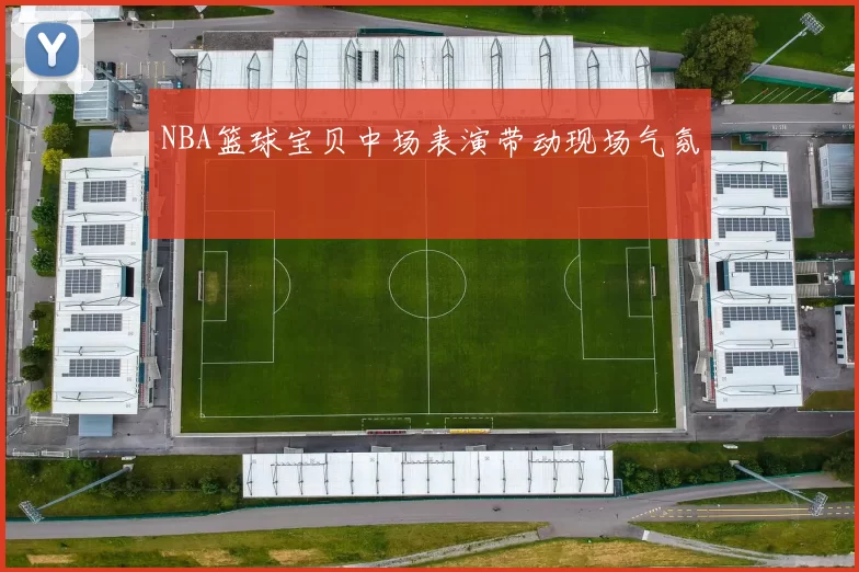 NBA篮球宝贝中场表演带动现场气氛
