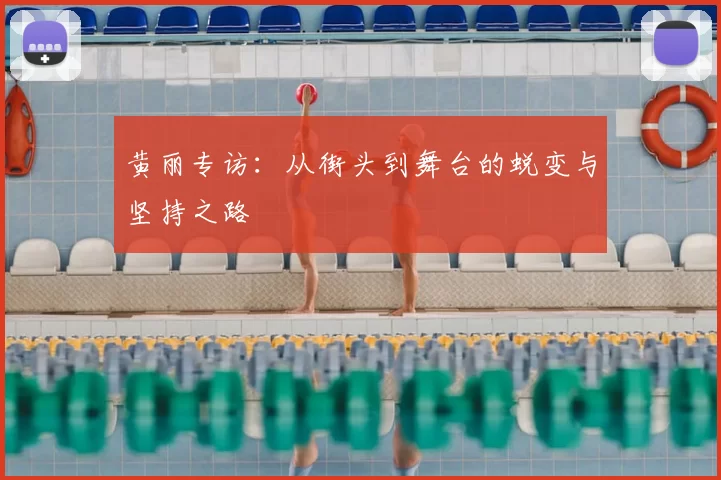 黄丽专访:从街头到舞台的蜕变与坚持之路