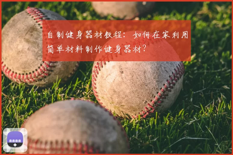 自制健身器材教程:如何在家利用简单材料制作健身器材?
