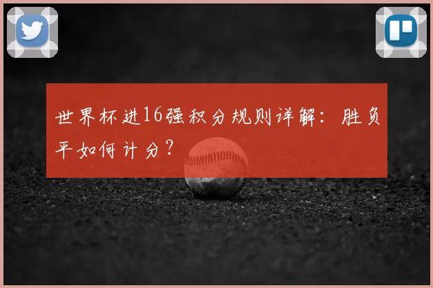 世界杯进16强积分规则详解：胜负平如何计分？