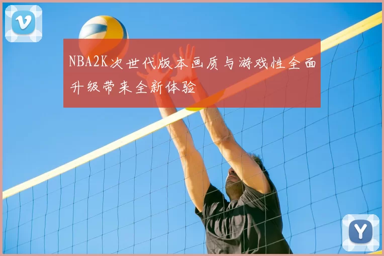 NBA2K次世代版本画质与游戏性全面升级带来全新体验
