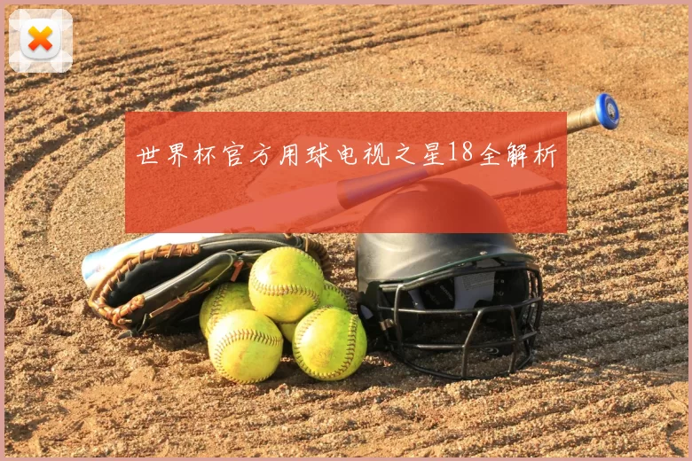 世界杯官方用球电视之星18全解析