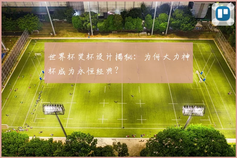 世界杯奖杯设计揭秘:为何大力神杯成为永恒经典?