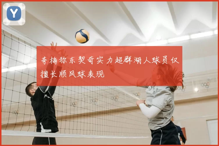 夸梅称东契奇实力超群湖人球员仅擅长顺风球表现